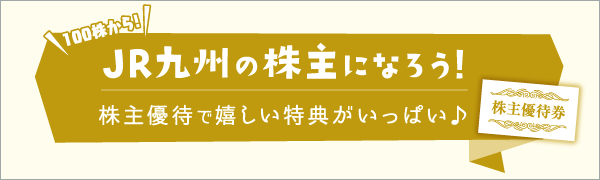 JR九州の株主になろう！ 詳しくはこちら