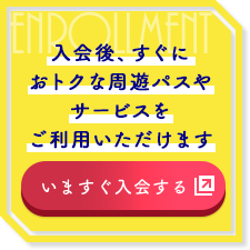 入会後、すぐにおトクな周遊パスやサービスをご利用いただけます いますぐ入会する