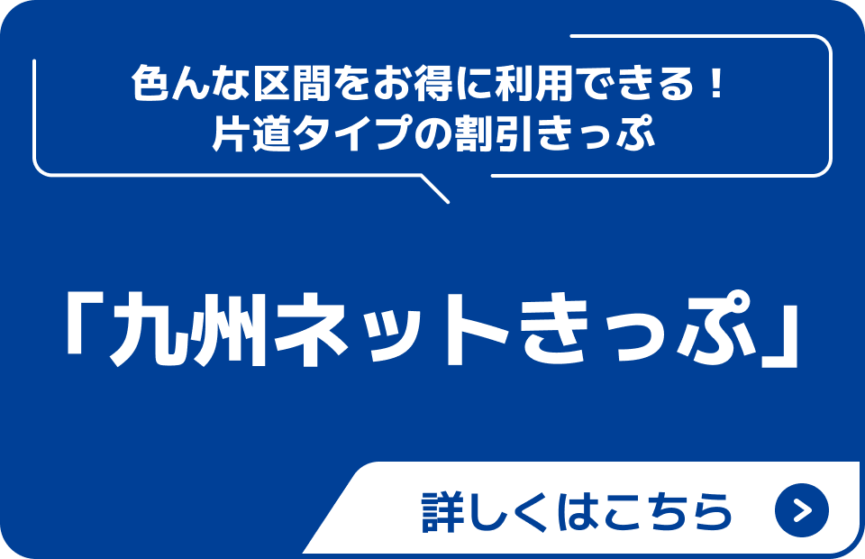 色んな区間をお得に利用できる！片道タイプの割引きっぷ 「九州ネットきっぷ」 ボタン 画像