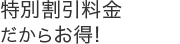 特別割引料金だからお得！