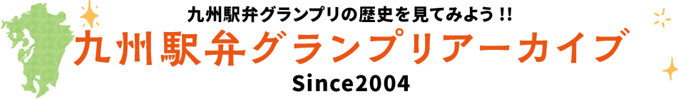 九州駅弁グランプリの歴史を見てみよう!!  九州駅弁グランプリアーカイブ  Since2004