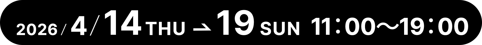 2026/4/14THU⇀19SUN11:00〜19:00