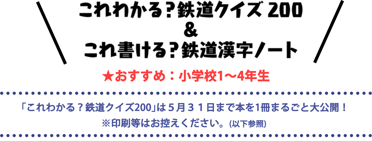 これわかる？鉄道クイズ200＆これ書ける？鉄道漢字ノート 「これわかる?鉄道クイズ200」は5月31日までの期間限定公開となります。 また、印刷等はお控えください。