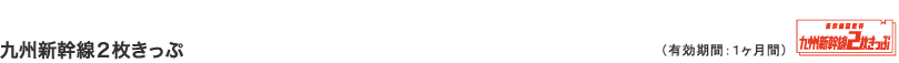 九州新幹線2枚きっぷ（有効期間：1ヶ月間）