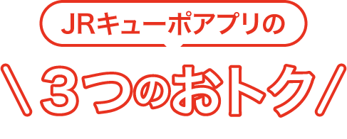JRキューポアプリの3つのおトク