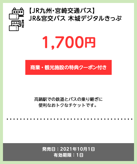 【JR九州・宮崎交通バス】木城デジタルきっぷ 1,700円 商業・観光施設の特典クーポン付き 高鍋駅での鉄道とバスの乗り継ぎに便利なおトクなチケットです。発売日：2021年10月1日 有効期限：1日