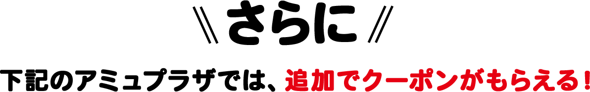 さらに下記のアミュプラザでは、追加でクーポンがもらえる！
