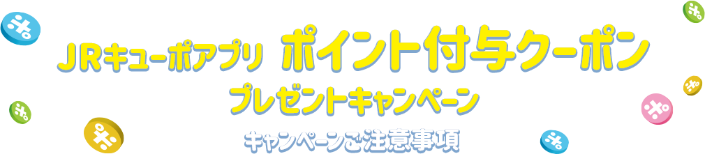 JRキューポアプリ　ポイント付与クーポンプレゼントキャンペーン　キャンペーンご注意事項