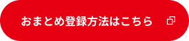 おまとめ登録方法はこちら