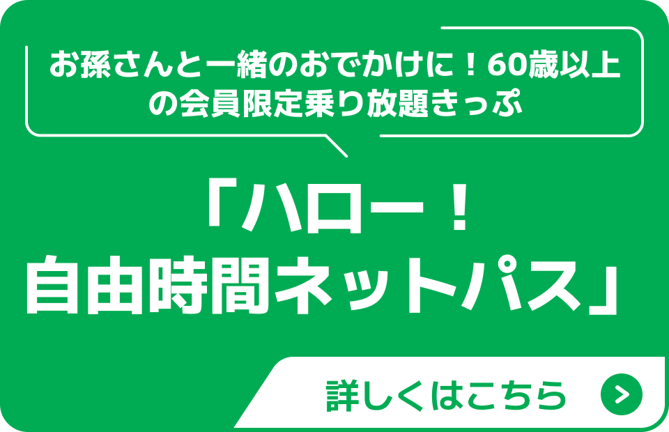 お孫さんと一緒のおでかけに！60歳以上の会員限定乗り放題きっぷ 「ハロー！自由時間ネットパス」 ボタン 画像