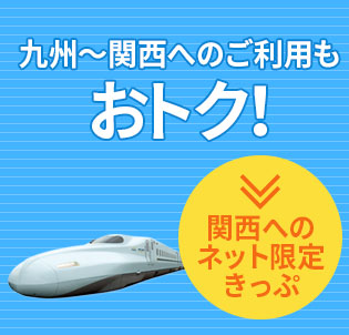 九州～関西へのご利用もおトク！関西へのネット限定きっぷ