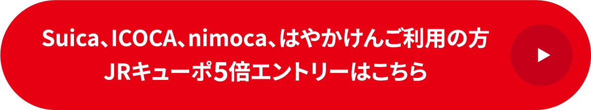 Suica、ICOCA、nimoca、はやかけんご利用の方JRキューポ5倍エントリーはこちら
