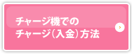 チャージ機でのチャージ方法