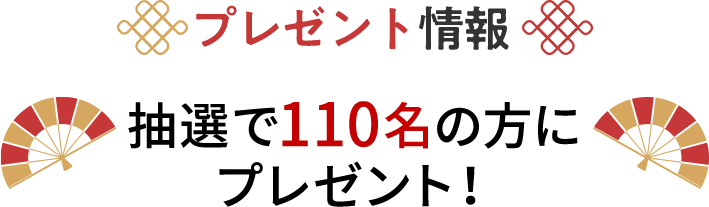 プレゼント情報 抽選で110名の方にプレゼント！