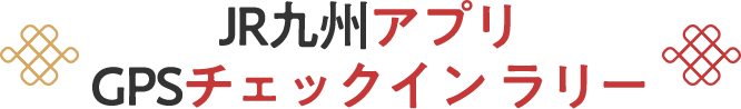 JR九州アプリ GPSチェックイン ラリー