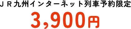 JR九州インターネット列車予約限定 3,900円