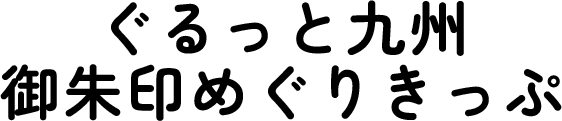 ぐるっと九州 御朱印めぐりきっぷ