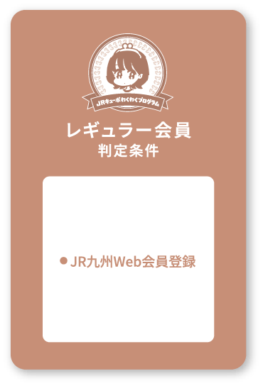 レギュラー会員判定条件 ●JR九州Web会員登録
